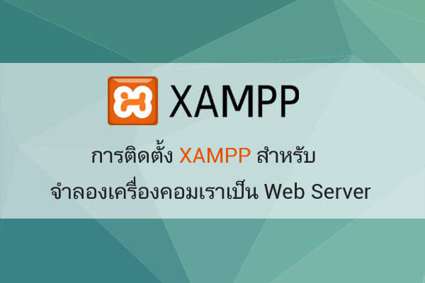 การติดตั้ง XAMPP สำหรับจำลองเครื่องคอมเราเป็น Web Server