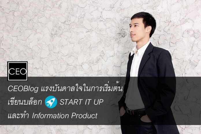 CEOBlog แรงบันดาลใจในการเริ่มต้นเขียนบล็อก START IT UP และทำ Information Product